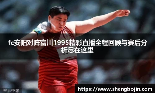 fc安阳对阵富川1995精彩直播全程回顾与赛后分析尽在这里