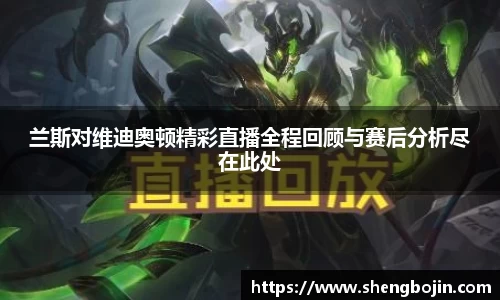 兰斯对维迪奥顿精彩直播全程回顾与赛后分析尽在此处