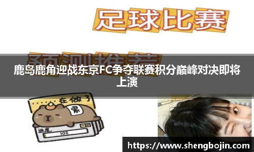 鹿岛鹿角迎战东京FC争夺联赛积分巅峰对决即将上演