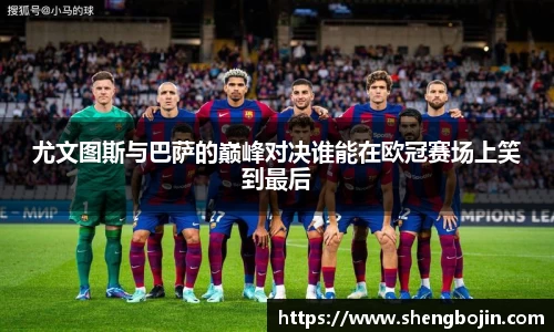 尤文图斯与巴萨的巅峰对决谁能在欧冠赛场上笑到最后
