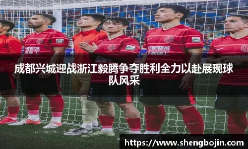 成都兴城迎战浙江毅腾争夺胜利全力以赴展现球队风采