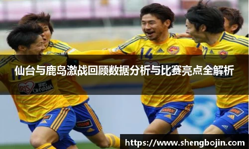仙台与鹿岛激战回顾数据分析与比赛亮点全解析