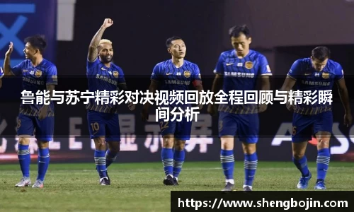 鲁能与苏宁精彩对决视频回放全程回顾与精彩瞬间分析